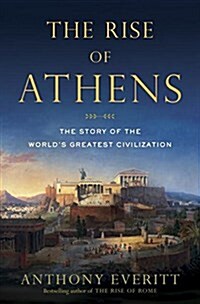 The Rise of Athens: The Story of the Worlds Greatest Civilization (Hardcover, Deckle Edge)