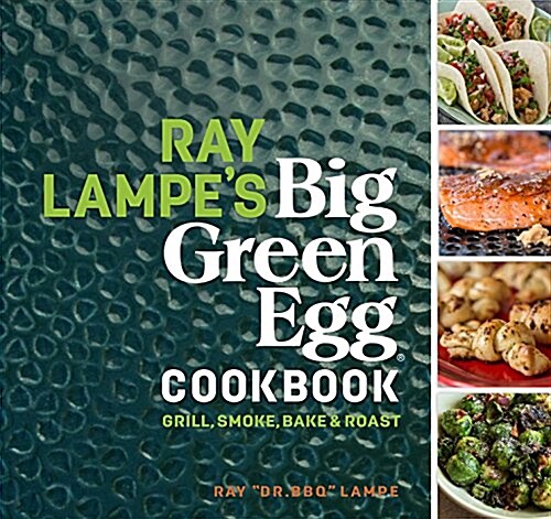 Ray Lampes Big Green Egg Cookbook: Grill, Smoke, Bake & Roast Volume 3 (Hardcover)