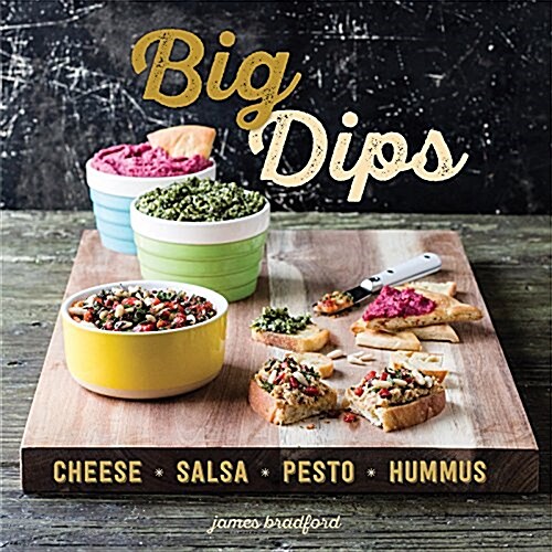 Big Dips: Cheese, Salsa, Pesto, Hummus (Hardcover)