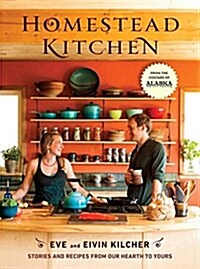 Homestead Kitchen: Stories and Recipes from Our Hearth to Yours: A Cookbook (Hardcover)