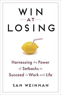 Win at Losing: How Our Biggest Setbacks Can Lead to Our Greatest Gains (Hardcover)