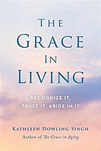 The Grace in Living: Recognize It, Trust It, Abide in It (Paperback)