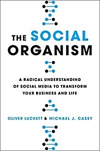 The Social Organism: A Radical Understanding of Social Media to Transform Your Business and Life (Hardcover)