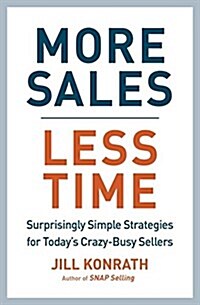 More Sales, Less Time: Surprisingly Simple Strategies for Todays Crazy-Busy Sellers (Hardcover)
