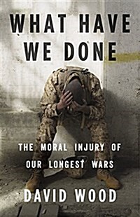 What Have We Done: The Moral Injury of Our Longest Wars (Hardcover)