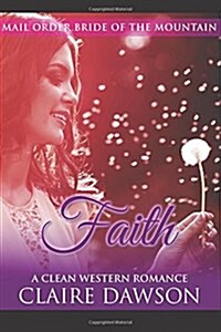 Faith: (Historical Fiction Romance) (Mail Order Brides) (Western Historical Romance) (Victorian Romance) (Inspirational Chris (Paperback)