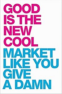 Good Is the New Cool: Market Like You Give a Damn (Hardcover)