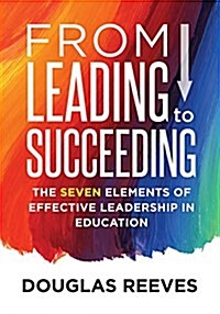 From Leading to Succeeding: The Seven Elements of Effective Leadership in Education (a Change Readiness Assessment Tool for School Initiatives) (Paperback)