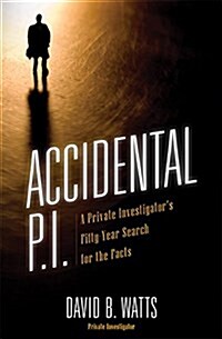 Accidental P.I.: A Private Investigators Fifty-Year Search for the Facts (Hardcover)