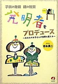 發明者をプロデュ-ス~あなたのお子さんが世界を變える~ (四六, 單行本(ソフトカバ-))