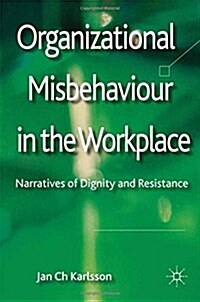 Organizational Misbehaviour in the Workplace: Narratives of Dignity and Resistance (Paperback, 2012)