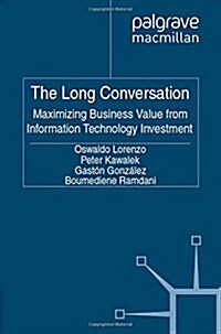 The Long Conversation: Maximizing Business Value from Information Technology Investment (Paperback, 2011)