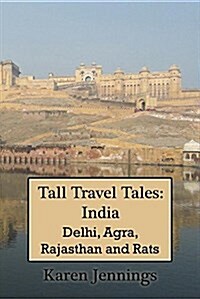 Tall Travel Tales: India. Delhi, Agra, Rajasthan and Rats. (Paperback)