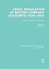 Legal Regulation of British Company Accounts 1836-1900 (RLE Accounting) : Volume 1 (Paperback)