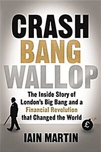 Crash Bang Wallop : The Inside Story of Londons Big Bang and a Financial Revolution That Changed the World (Hardcover)
