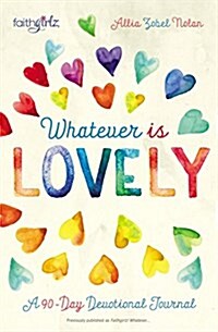 Whatever Is Lovely: A 90-Day Devotional Journal (Hardcover)