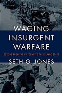 Waging Insurgent Warfare: Lessons from the Vietcong to the Islamic State (Hardcover)