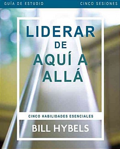 Liderar de Aqu� A All� - Gu�a de Estudio: Cinco Habilidades Esenciales (Paperback)