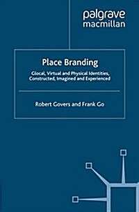 Place Branding: Glocal, Virtual and Physical Identities, Constructed, Imagined and Experienced (Paperback, 2009)