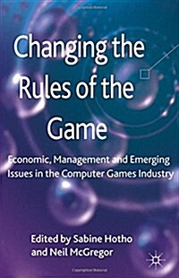 Changing the Rules of the Game: Economic, Management and Emerging Issues in the Computer Games Industry (Paperback, 2013)