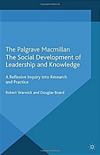 The Social Development of Leadership and Knowledge: A Reflexive Inquiry Into Research and Practice (Paperback, 2013)