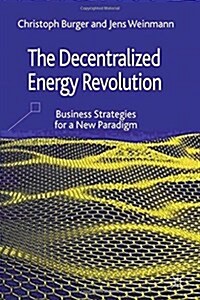 The Decentralized Energy Revolution: Business Strategies for a New Paradigm (Paperback, 2013)