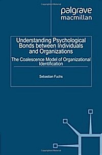 Understanding Psychological Bonds Between Individuals and Organizations: The Coalescence Model of Organizational Identification (Paperback, 2012)
