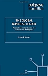 The Global Business Leader: Practical Advice for Success in a Transcultural Marketplace (Paperback, 2007)