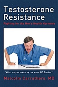 Testosterone Resistance: Fighting for the Mens Health Hormone (Paperback)