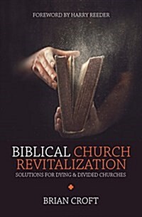 Biblical Church Revitalization : Solutions for Dying & Divided Churches (Paperback, Revised ed.)
