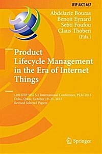 Product Lifecycle Management in the Era of Internet of Things: 12th Ifip Wg 5.1 International Conference, Plm 2015, Doha, Qatar, October 19-21, 2015, (Hardcover, 2016)