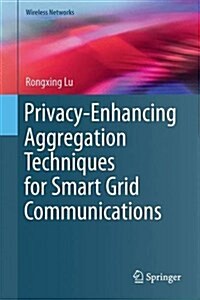 Privacy-Enhancing Aggregation Techniques for Smart Grid Communications (Hardcover)