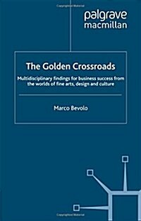 The Golden Crossroads: Multidisciplinary Findings for Business Success from the Worlds of Fine Arts, Design and Culture (Paperback, 2010)