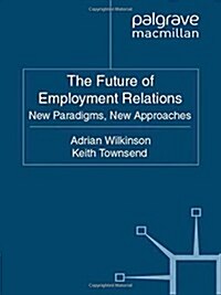 The Future of Employment Relations : New Paradigms, New Developments (Paperback)