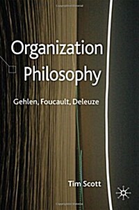 Organization Philosophy: Gehlen, Foucault, Deleuze (Paperback, 2010)