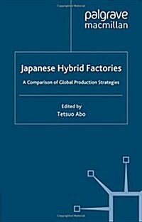 Japanese Hybrid Factories: A Comparison of Global Production Strategies (Paperback, 2007)