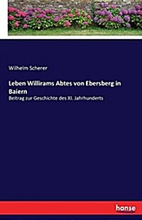 Leben Willirams Abtes von Ebersberg in Baiern: Beitrag zur Geschichte des XI. Jahrhunderts (Paperback)