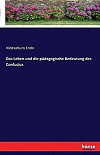 Das Leben Und Die P?agogische Bedeutung Des Confucius (Paperback)