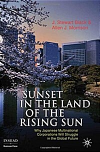 Sunset in the Land of the Rising Sun: Why Japanese Multinational Corporations Will Struggle in the Global Future (Paperback, 2010)