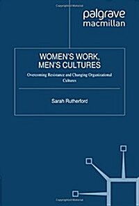 Womens Work, Mens Cultures: Overcoming Resistance and Changing Organizational Cultures (Paperback, 2011)