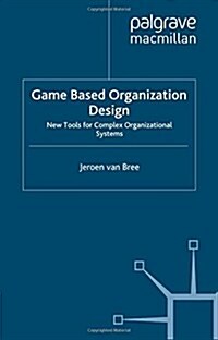 Game Based Organization Design: New Tools for Complex Organizational Systems (Paperback, 2014)