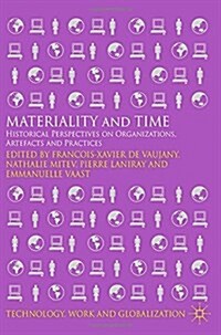 Materiality and Time: Historical Perspectives on Organizations, Artefacts and Practices (Paperback, 2014)