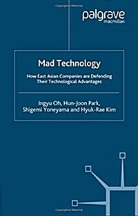 Mad Technology: How East Asian Companies Are Defending Their Technological Advantages (Paperback, 2005)