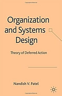 Organization and Systems Design: Theory of Deferred Action (Paperback, 2006)