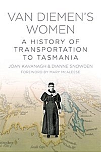 Van Diemens Women : A History of Transportation to Tasmania (Paperback)