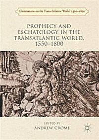 Prophecy and Eschatology in the Transatlantic World, 1550 1800 (Hardcover, 1st ed. 2016)