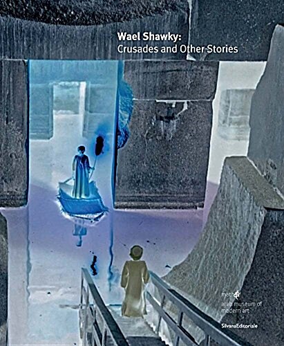 Wael Shawky: Crusades and Other Stories (Hardcover)