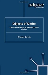 Objects of Desire: Consumer Behaviour in Shopping Centre Choices (Paperback, 2005)