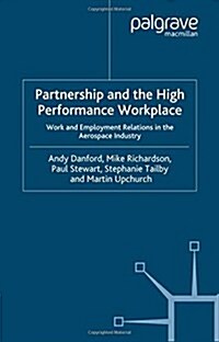 Partnership and the High Performance Workplace: Work and Employment Relations in the Aerospace Industry (Paperback, 2005)