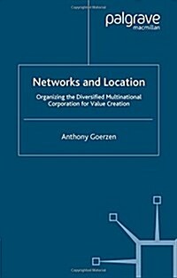 Networks and Location: Organizing the Diversified Multinational Corporation for Value Creation (Paperback, 2005)